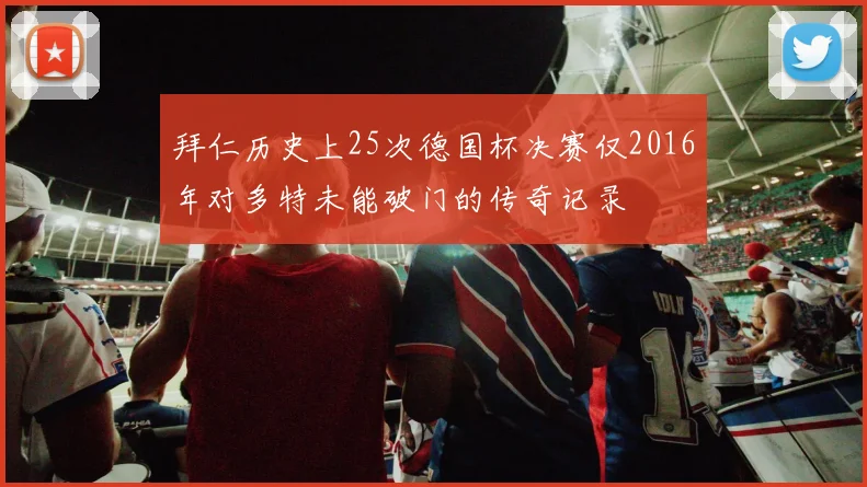 拜仁历史上25次德国杯决赛仅2016年对多特未能破门的传奇记录