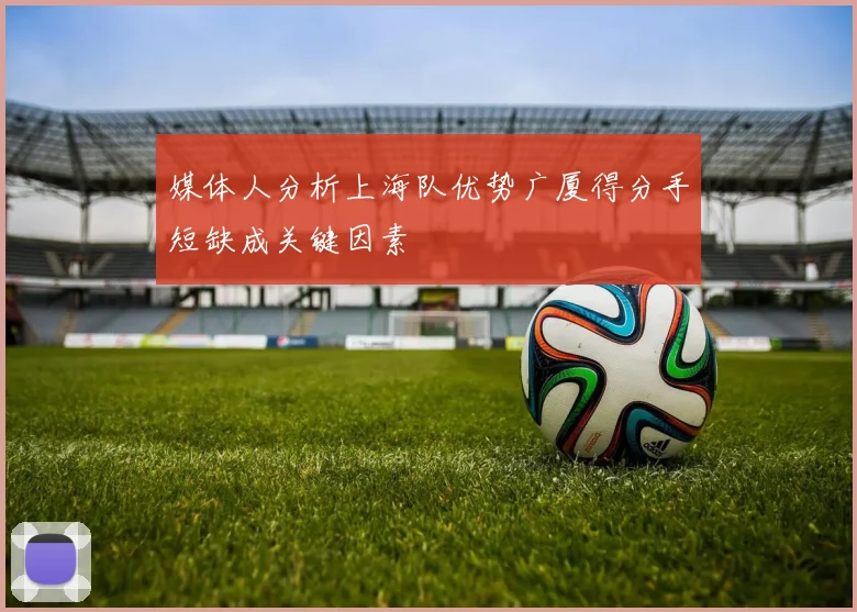 媒体人分析上海队优势广厦得分手短缺成关键因素